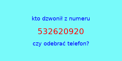 kto dzwonił 532620920  czy odebrać telefon?