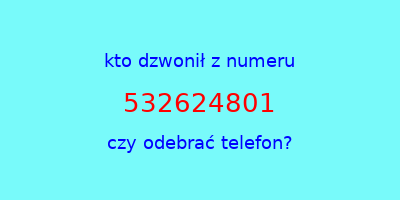 kto dzwonił 532624801  czy odebrać telefon?