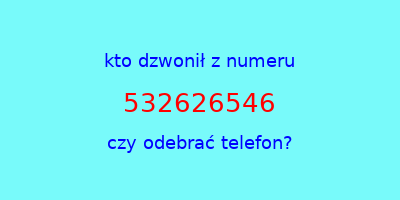 kto dzwonił 532626546  czy odebrać telefon?