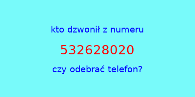 kto dzwonił 532628020  czy odebrać telefon?