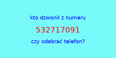 kto dzwonił 532717091  czy odebrać telefon?