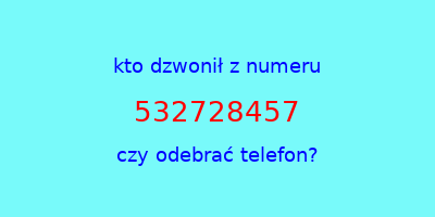 kto dzwonił 532728457  czy odebrać telefon?