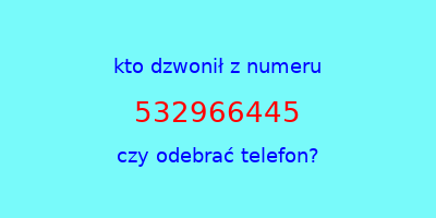 kto dzwonił 532966445  czy odebrać telefon?