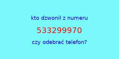 kto dzwonił 533299970  czy odebrać telefon?