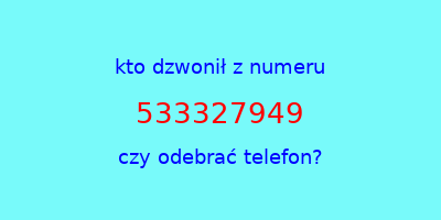 kto dzwonił 533327949  czy odebrać telefon?