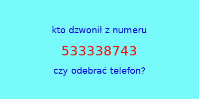 kto dzwonił 533338743  czy odebrać telefon?