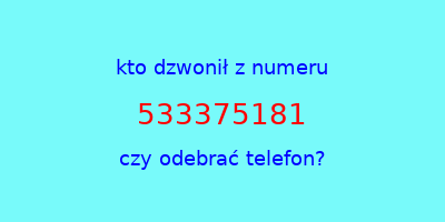 kto dzwonił 533375181  czy odebrać telefon?