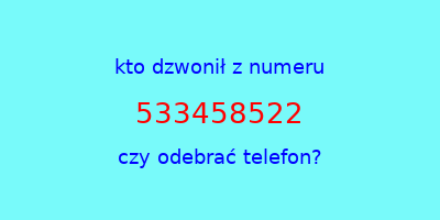 kto dzwonił 533458522  czy odebrać telefon?