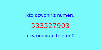 kto dzwonił 533527903  czy odebrać telefon?