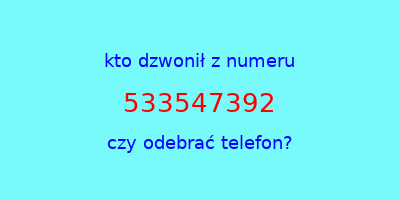 kto dzwonił 533547392  czy odebrać telefon?