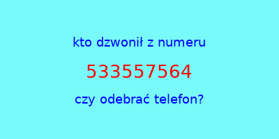 kto dzwonił 533557564  czy odebrać telefon?