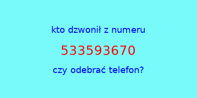 kto dzwonił 533593670  czy odebrać telefon?