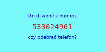 kto dzwonił 533624961  czy odebrać telefon?