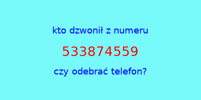 kto dzwonił 533874559  czy odebrać telefon?