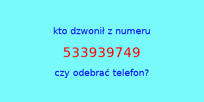 kto dzwonił 533939749  czy odebrać telefon?