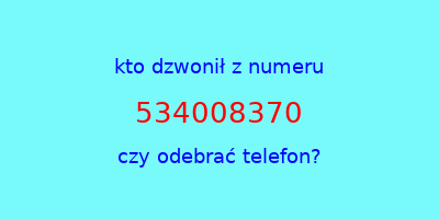 kto dzwonił 534008370  czy odebrać telefon?