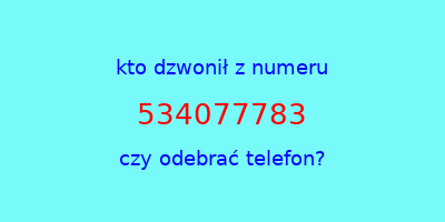 kto dzwonił 534077783  czy odebrać telefon?