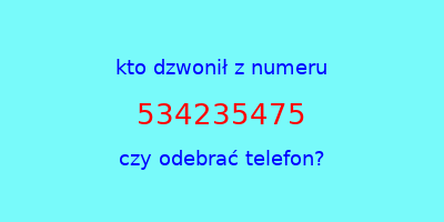 kto dzwonił 534235475  czy odebrać telefon?