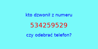 kto dzwonił 534259529  czy odebrać telefon?