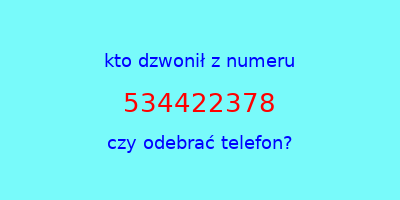 kto dzwonił 534422378  czy odebrać telefon?