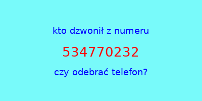 kto dzwonił 534770232  czy odebrać telefon?