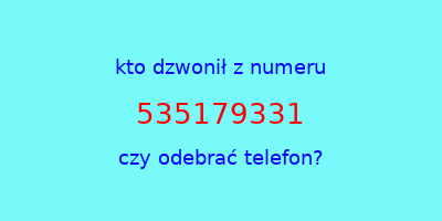 kto dzwonił 535179331  czy odebrać telefon?