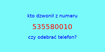 kto dzwonił 535580010  czy odebrać telefon?