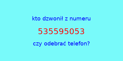 kto dzwonił 535595053  czy odebrać telefon?