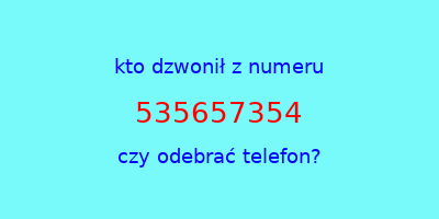 kto dzwonił 535657354  czy odebrać telefon?