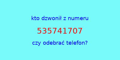 kto dzwonił 535741707  czy odebrać telefon?