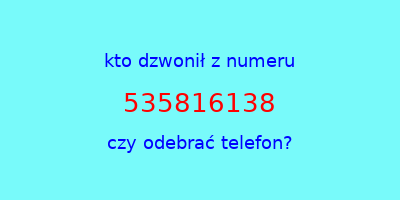 kto dzwonił 535816138  czy odebrać telefon?