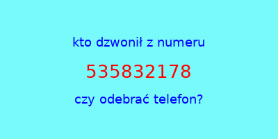 kto dzwonił 535832178  czy odebrać telefon?