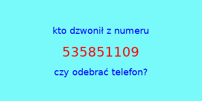 kto dzwonił 535851109  czy odebrać telefon?