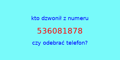 kto dzwonił 536081878  czy odebrać telefon?