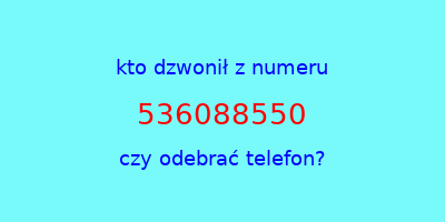 kto dzwonił 536088550  czy odebrać telefon?