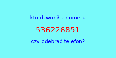 kto dzwonił 536226851  czy odebrać telefon?