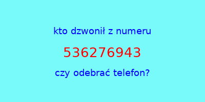 kto dzwonił 536276943  czy odebrać telefon?