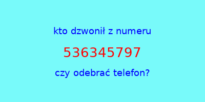 kto dzwonił 536345797  czy odebrać telefon?