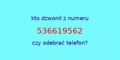 kto dzwonił 536619562  czy odebrać telefon?