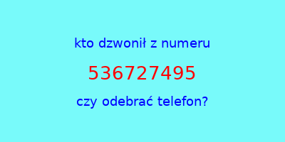 kto dzwonił 536727495  czy odebrać telefon?