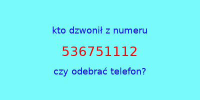 kto dzwonił 536751112  czy odebrać telefon?