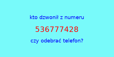 kto dzwonił 536777428  czy odebrać telefon?