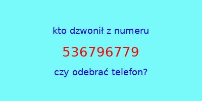 kto dzwonił 536796779  czy odebrać telefon?