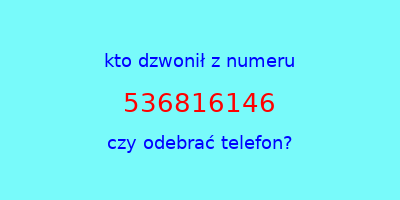 kto dzwonił 536816146  czy odebrać telefon?