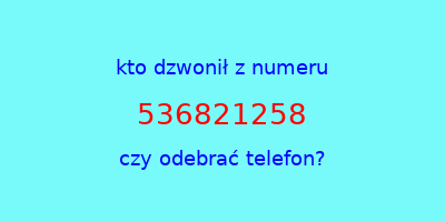 kto dzwonił 536821258  czy odebrać telefon?