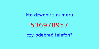 kto dzwonił 536978957  czy odebrać telefon?