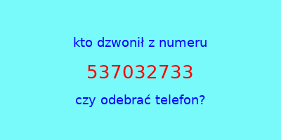 kto dzwonił 537032733  czy odebrać telefon?