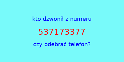 kto dzwonił 537173377  czy odebrać telefon?