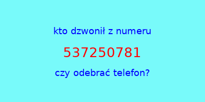 kto dzwonił 537250781  czy odebrać telefon?