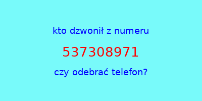 kto dzwonił 537308971  czy odebrać telefon?